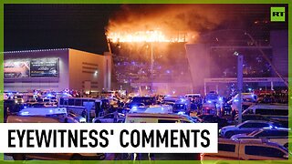 Eyewitness comments on Crocus City Hall terror attack