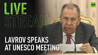 Lavrov gives speech at UNESCO Commission meeting
