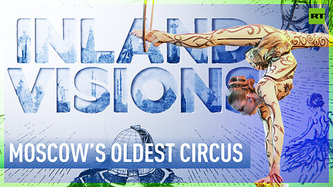 Inland Visions | The breathtaking world of Moscow’s oldest circus