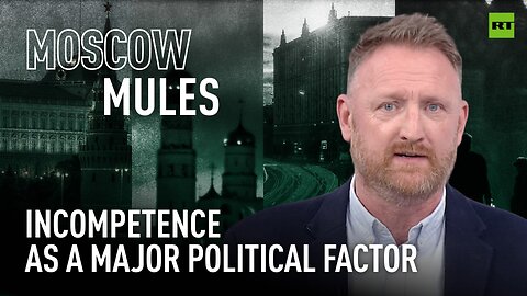 Moscow Mules | Incompetence as a major political factor