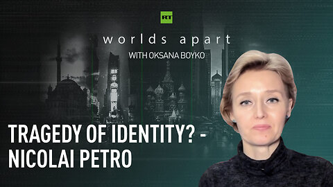 Worlds Apart | Tragedy of identity? - Nicolai Petro