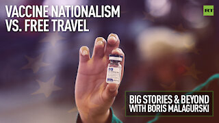 Vaccine nationalism vs. free travel | Big Stories & Beyond with Boris Malagurski