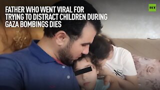 Father who went viral for trying to distract children during Gaza bombings dies