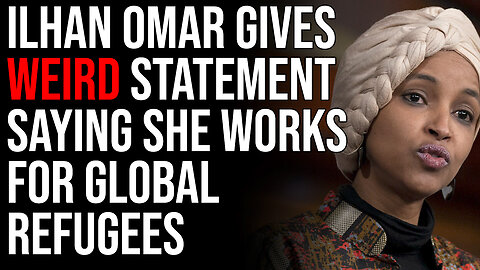 Ilhan Omar Gives Weird Statement Saying She Works For Global Refugees, Says Nothing Of Her District