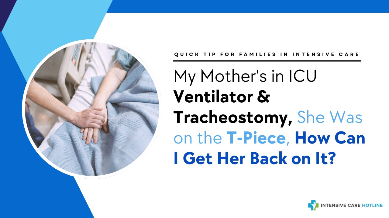 My Mothers in ICU Ventilator & Tracheostomy, She Was on the T-Piece, How Can I Get Her Back on It?