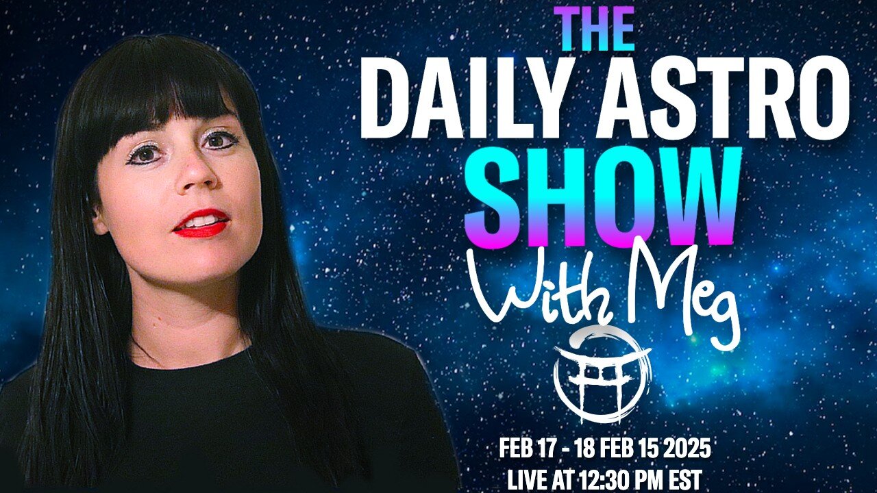 ⭐️ THE DAILY ASTRO SHOW with MEG - FEB 17 / 18, 2025