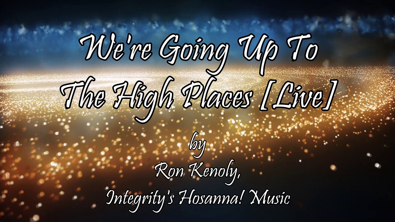 Were Going Up to the High Places/Whose Report Shall You Believe By Ron Kenoly (With Lyrics)