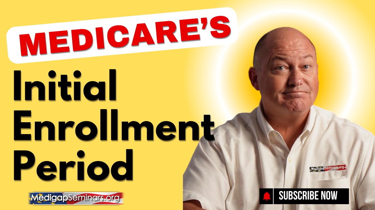 Medicares Initial Enrollment Period / What You Need to Know Today