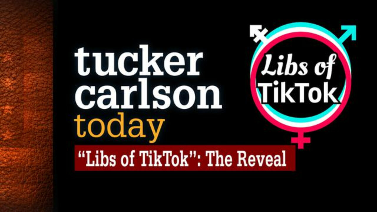 Libs of TikTok: The Reveal | Tucker Carlson Today