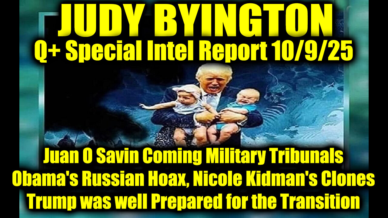 Judy Byington: Un-Redacted 10.9.25: Juan O Savin Coming Military Tribunals, Obamas Russian Hoax, Nicole Kidmans Clones; Trump was well Prepared for the Transition