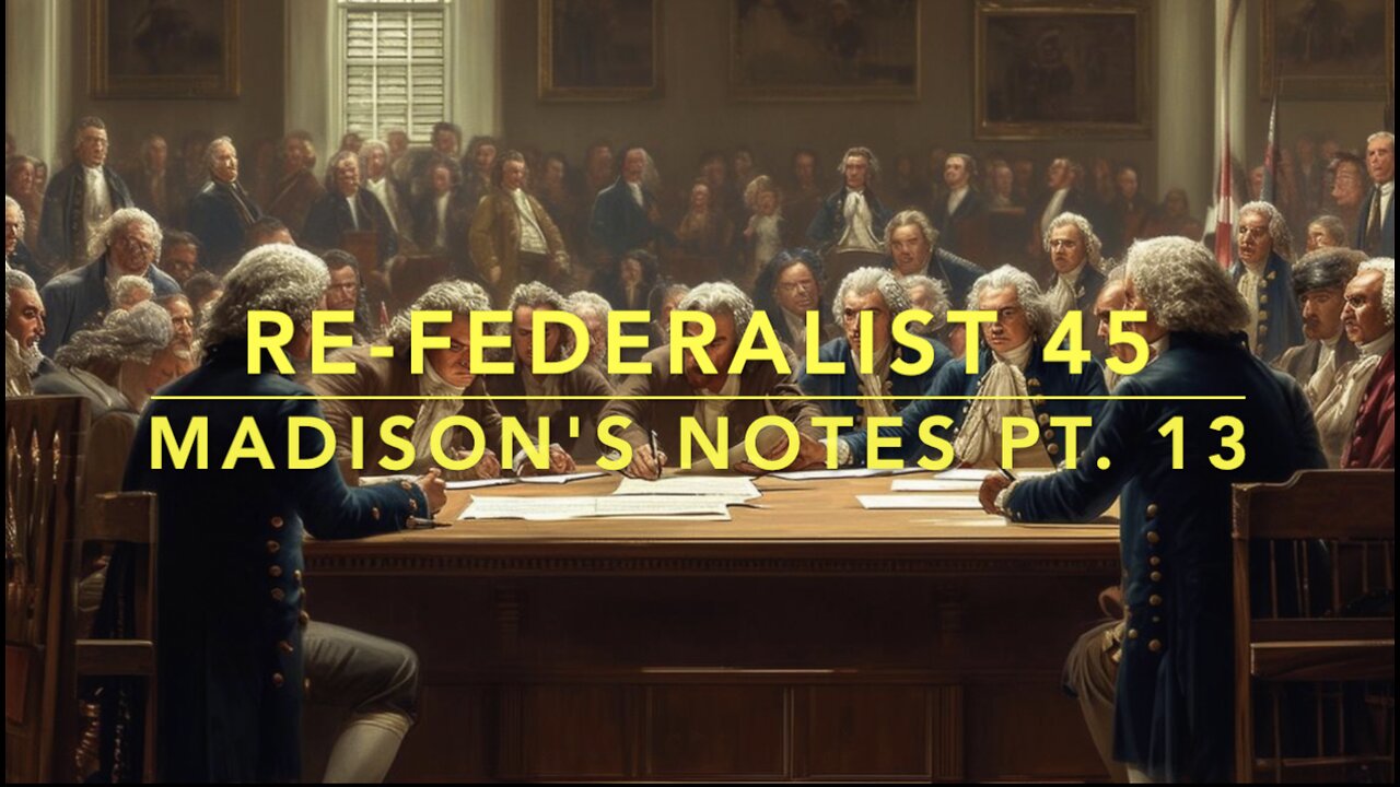 Re-Federalist 45: Madisons Notes Pt. 13