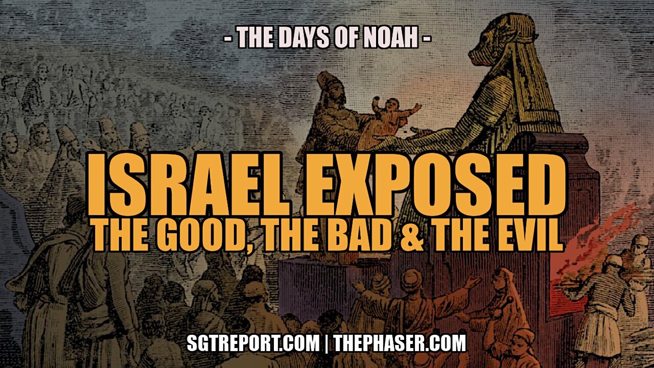 ISRAEL EXPOSED: THE GOOD, THE BAD & THE UGLY - PETE, THE DAYS OF NOAH