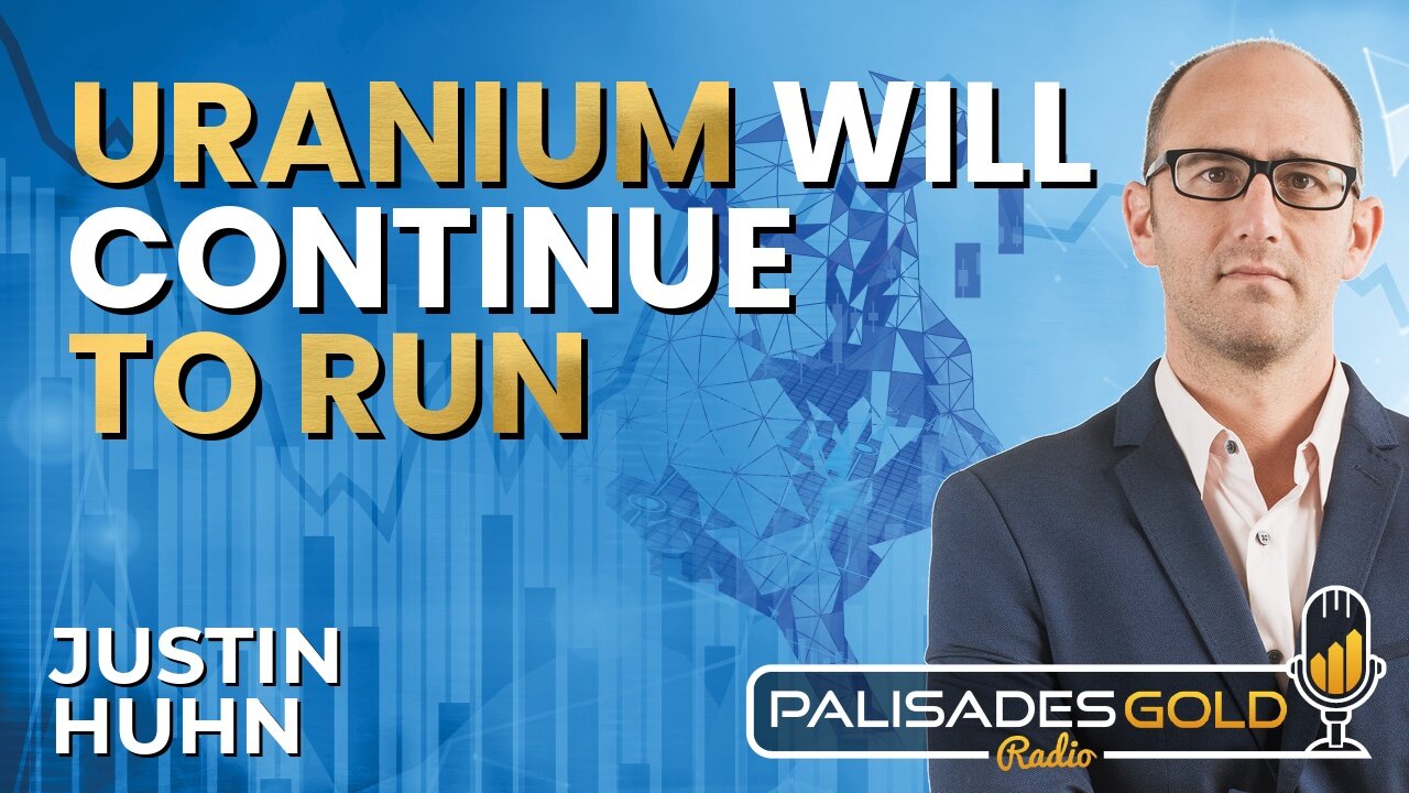 Justin Huhn: Unbelievable Opportunity in Uranium & The Case for $100+ Term Markets