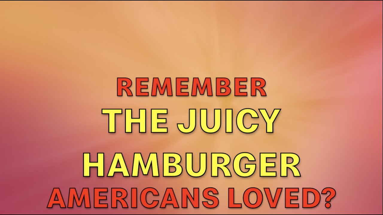 REMEMBER THE JUICY HAMBURGER AMERICANS LOVED?
