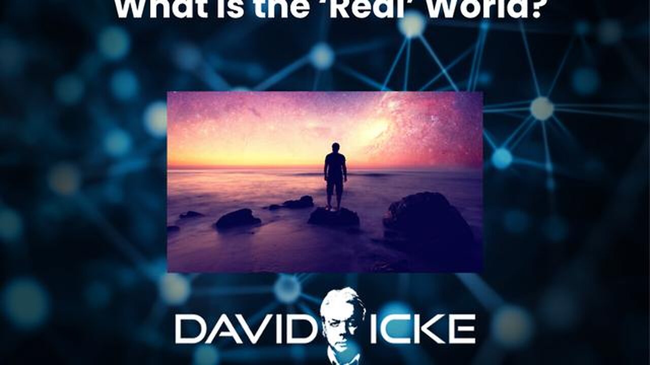 What is the Real World | David Icke