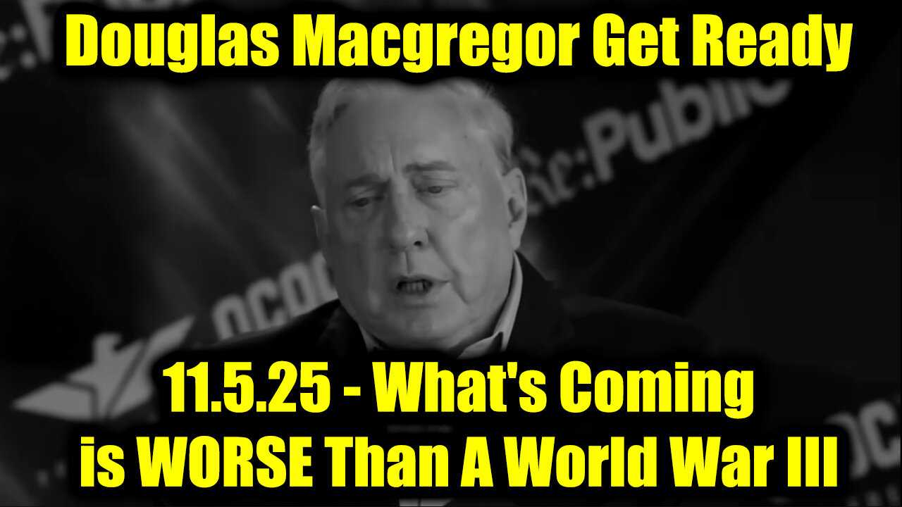 Douglas Macgregor Get Ready 11.5.25 - Whats Coming is WORSE Than A World War III