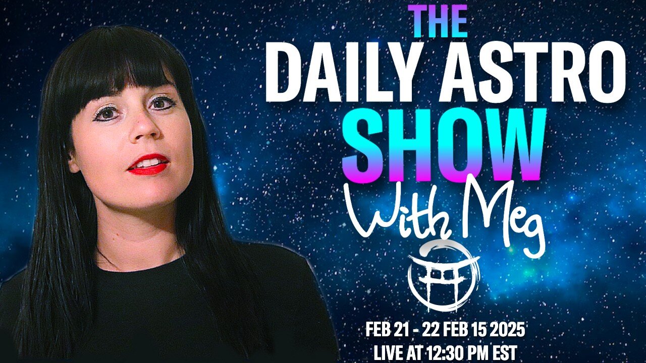 ⭐️ THE DAILY ASTRO SHOW with MEG - FEB 21/22, 2025