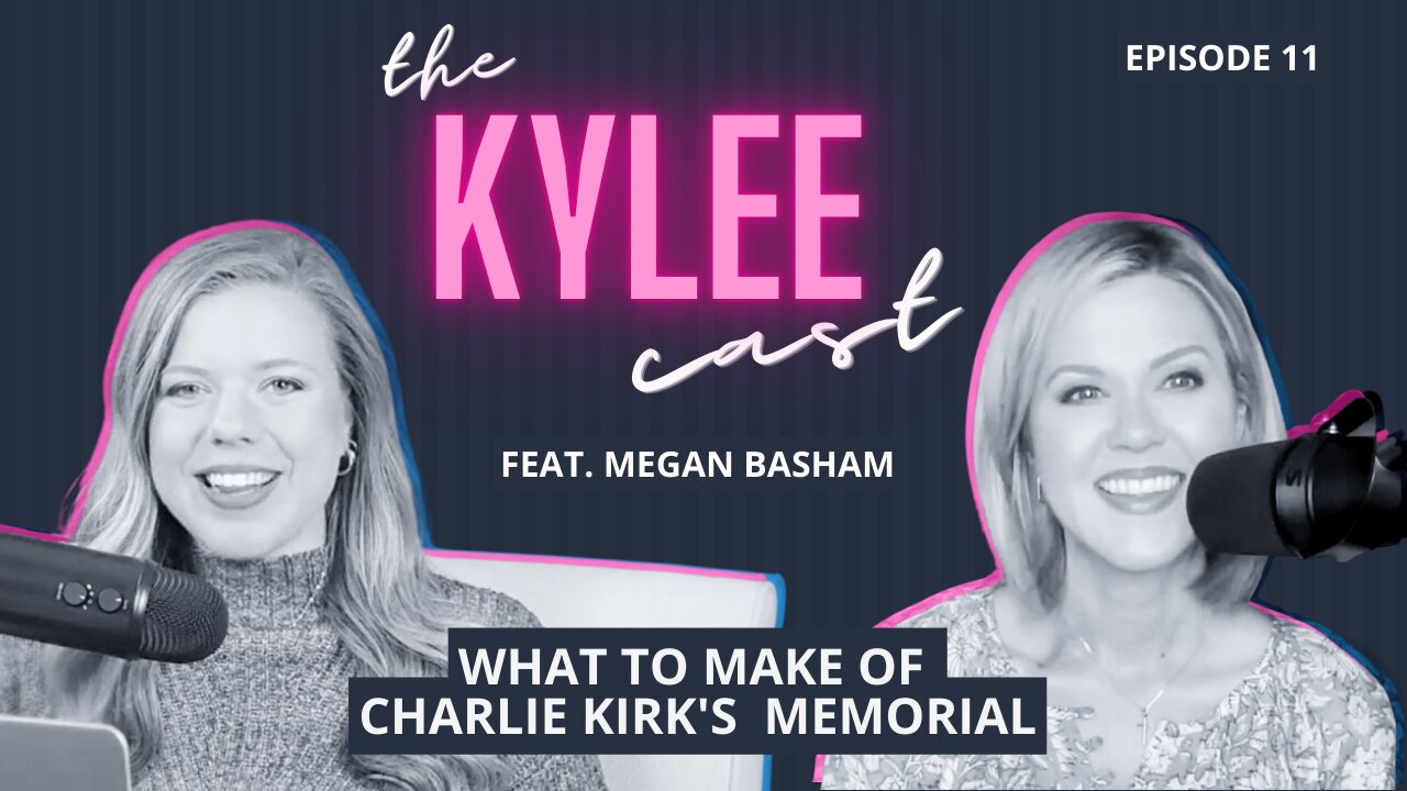 The Kylee Cast feat. Megan Basham, Ep. 11: What To Make Of Charlie Kirks Massive Memorial