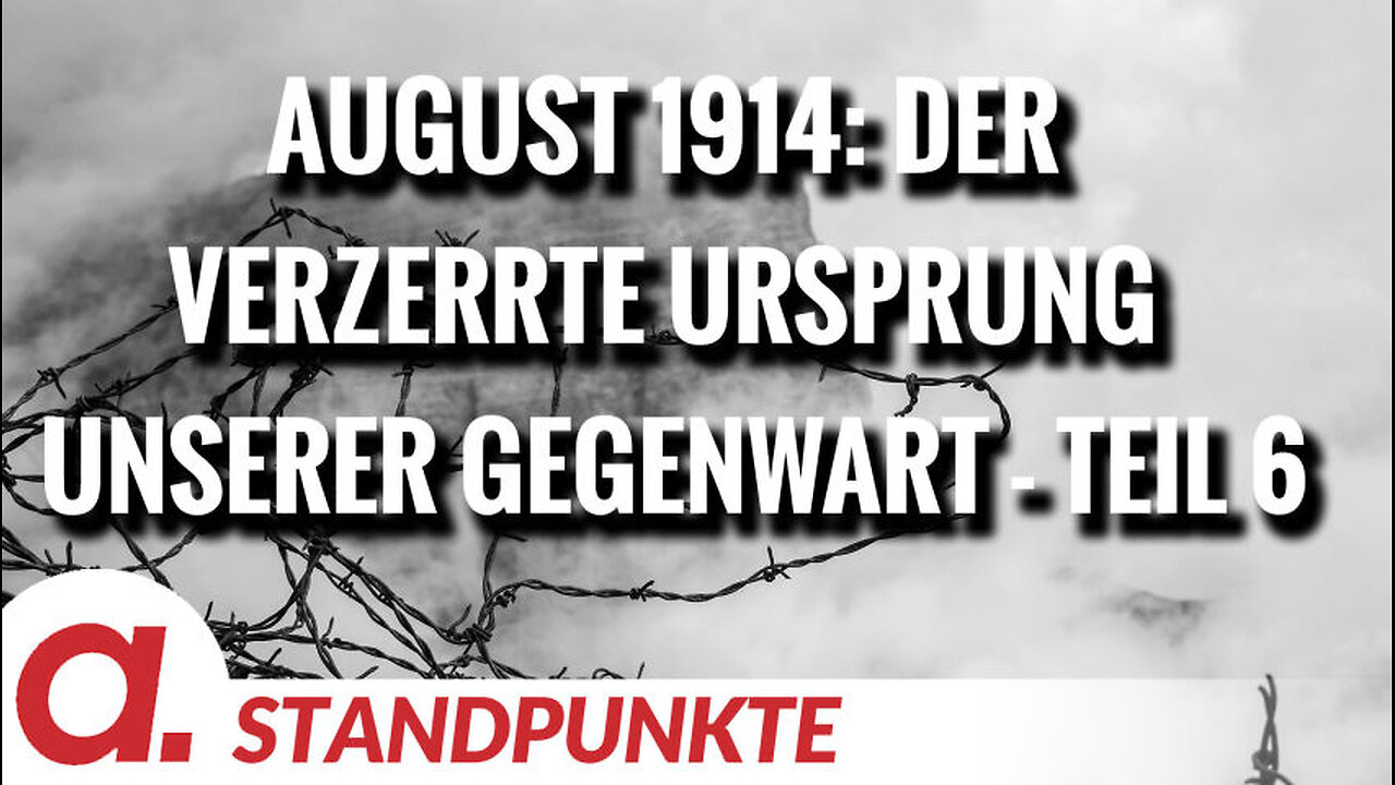August 1914: Der verzerrte Ursprung unserer Gegenwart - Teil 6 | Von Wolfgang Effenberger