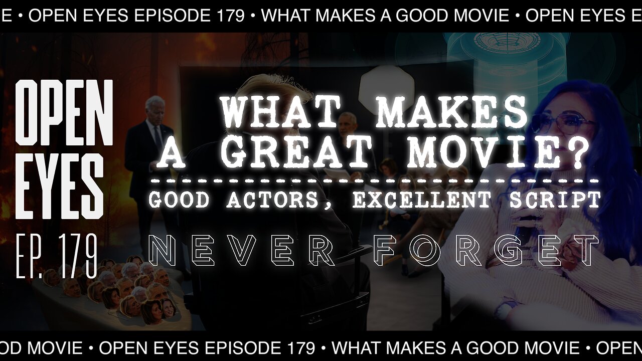 Open Eyes Ep. 179 - What Makes A Great Movie - Good Actors; Excellent Script. NEVER FORGET!