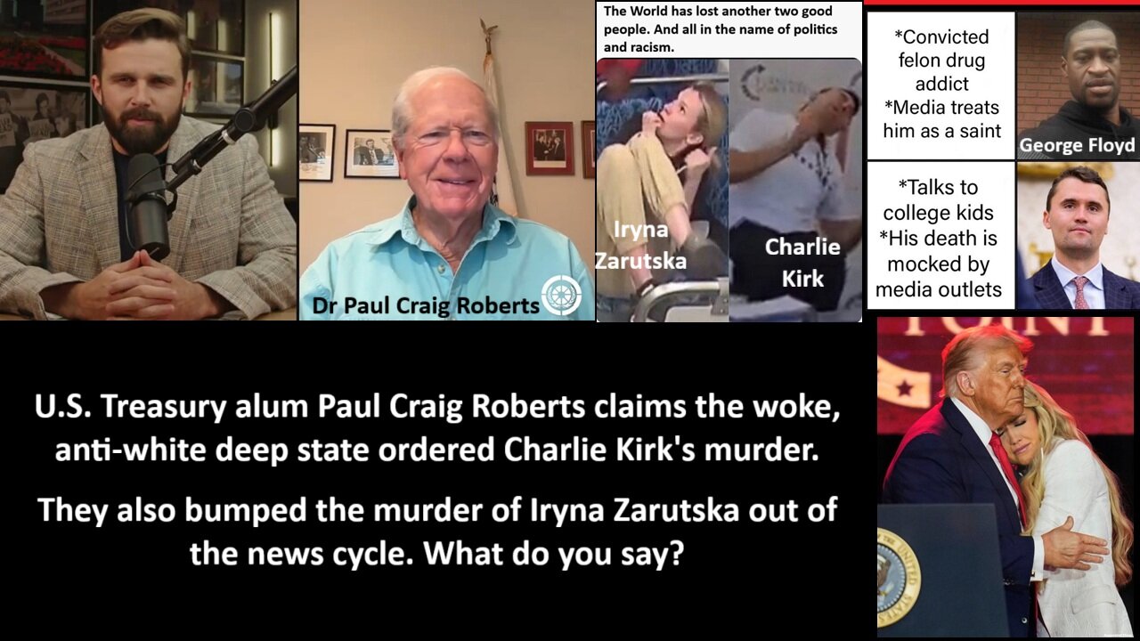U.S. Treasury alum Paul Craig Roberts claims the woke, anti-white deep state ordered Charlie Kirks murder. They also bumped the murder of Iryna Zarutska out of the news cycle. What do you say?
