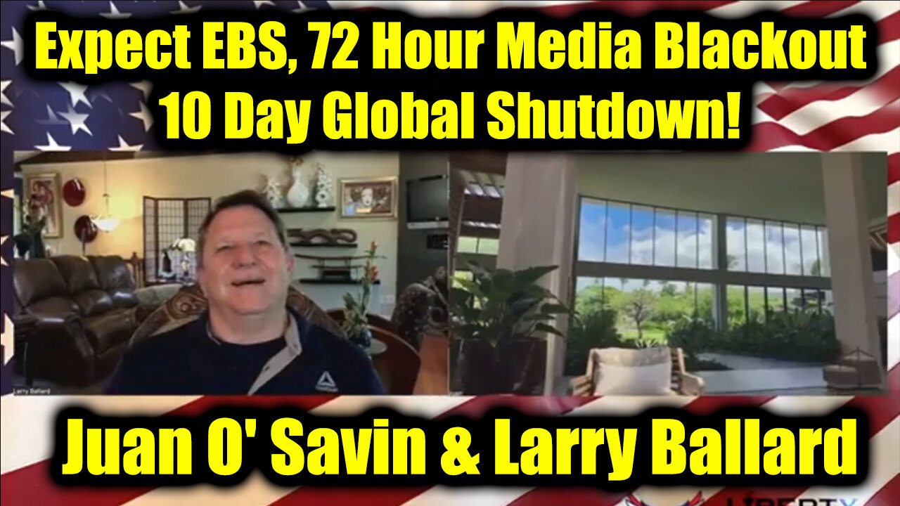 Juan O Savin & Larry Ballard: Expect EBS, 72 Hour Media Blackout, 10 Day Global Shutdown!