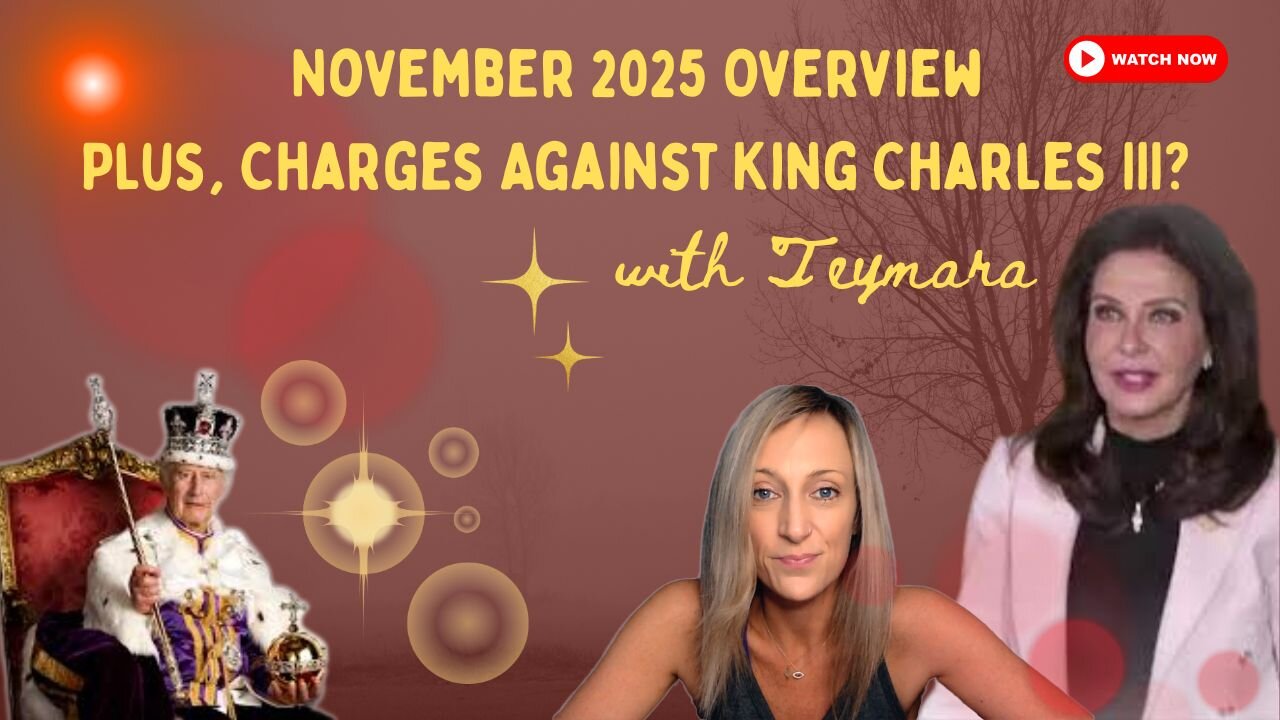 November 2025 Overview with Teymara. Plus, Charges Against King Charles III?