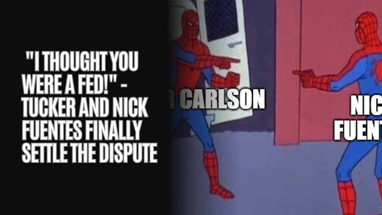I Thought You Were a Fed! - Tucker and Nick Fuentes Finally Settle the Dispute