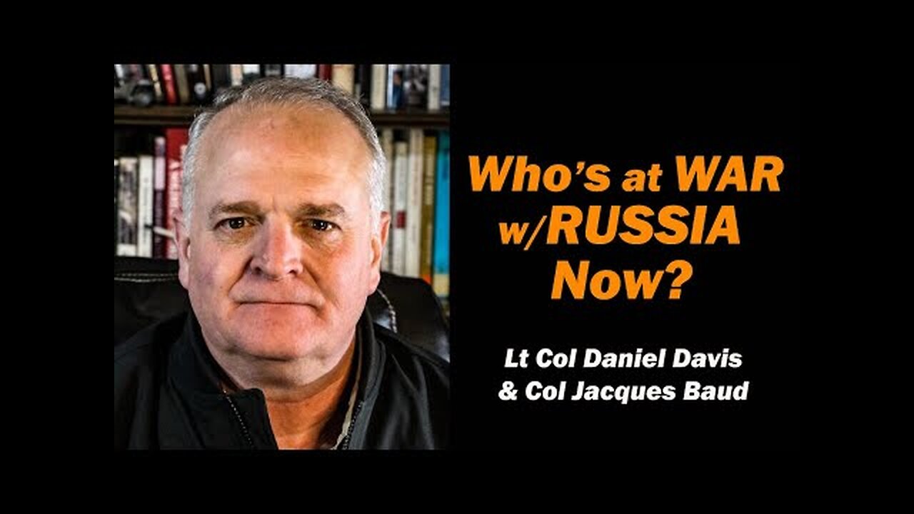Who s at WAR w/RUSSIA Now /Lt Col Daniel Davis & Col Jacques Baud