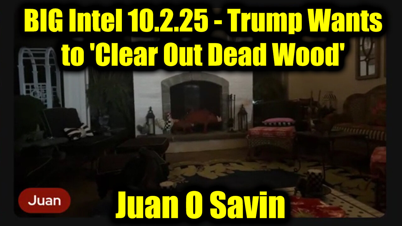 Juan O Savin BIG Intel 10.2.25 - Trump Wants to Clear Out Dead Wood