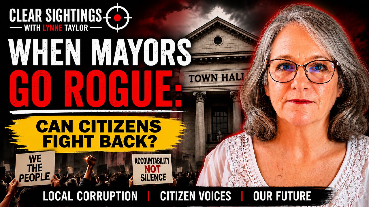 When Mayors Go Rogue: Can Citizens Fight Back? - Clear Sightings with Lynne Taylor