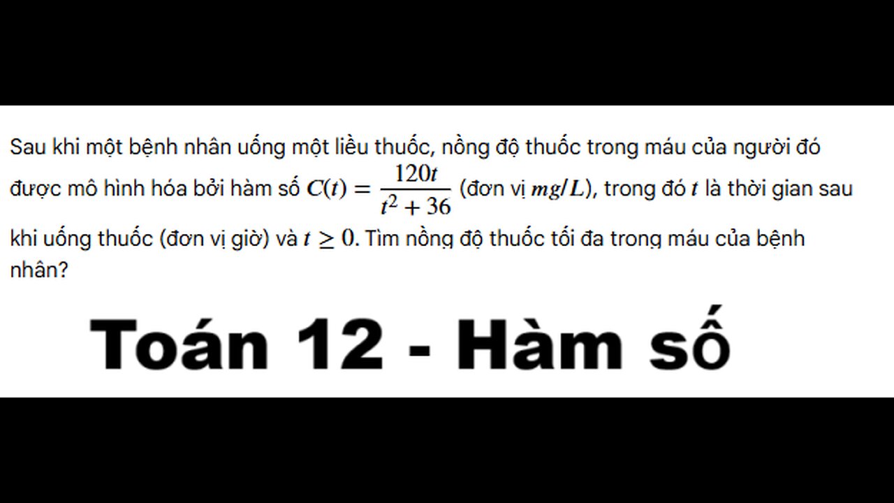 Toán 12: Sau khi một bệnh nhân uống một liều thuốc, nồng độ thuốc trong máu của người đó