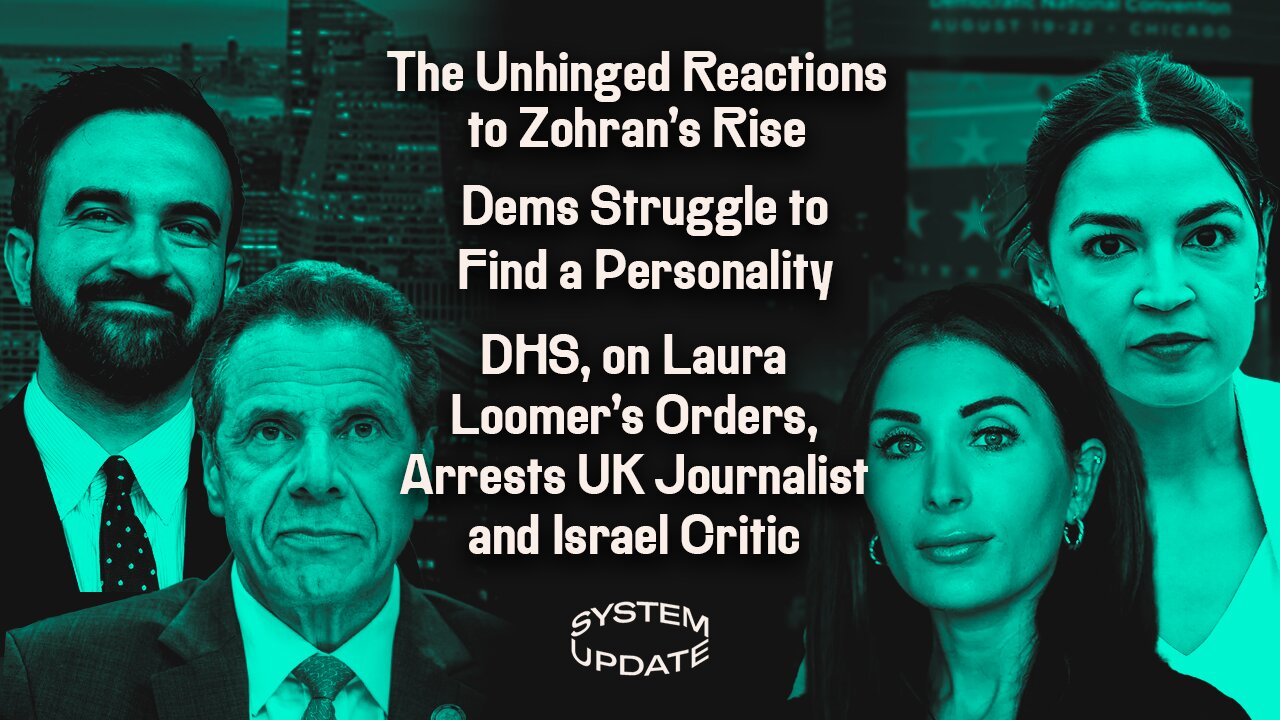 The Unhinged Reactions to Zohrans Rise; Dems Struggle to Find a Personality; DHS, on Laura Loomers Orders, Arrests UK Journalist and Israel Critic | SYSTEM UPDATE #538