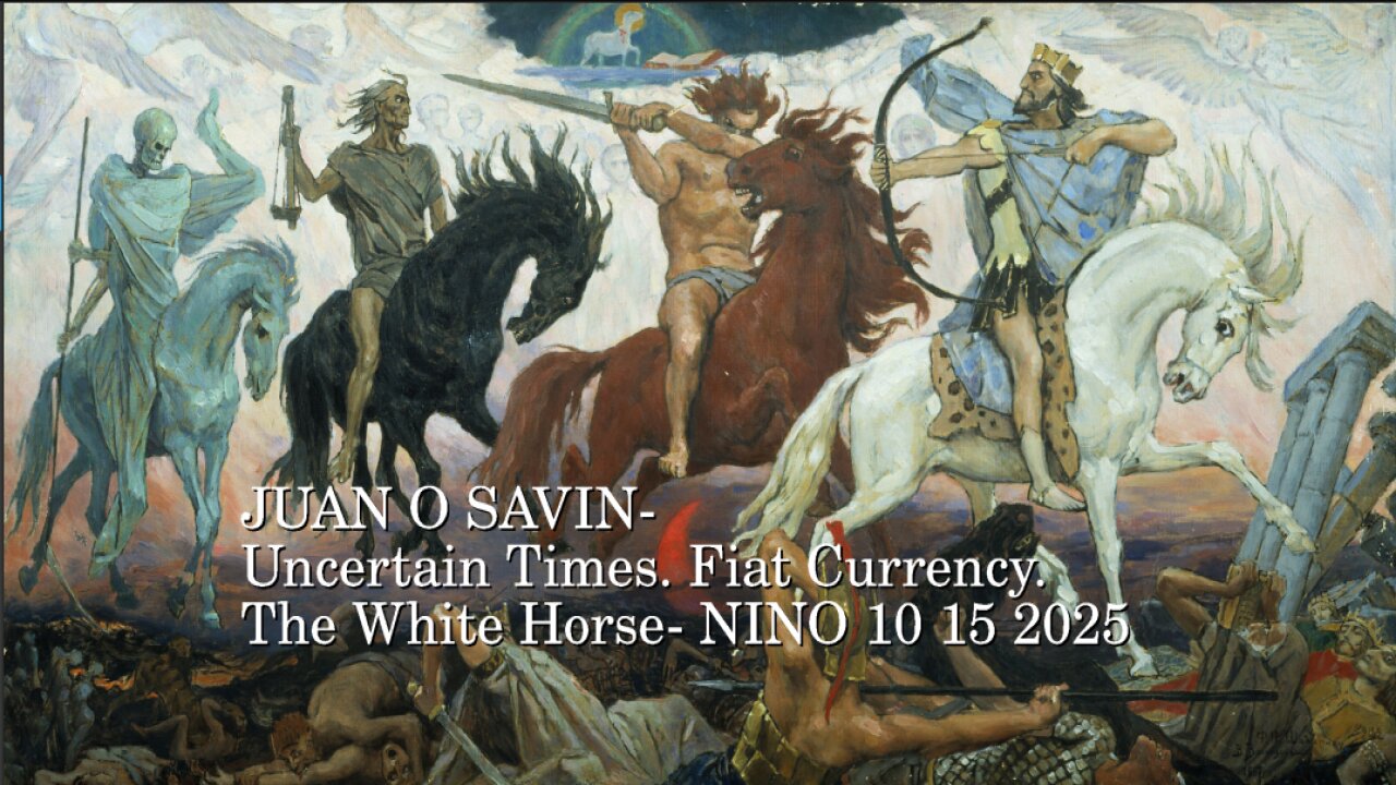 JUAN O SAVIN- Uncertain Times. Fiat Currency. The White Horse- NINO 10 15 2025