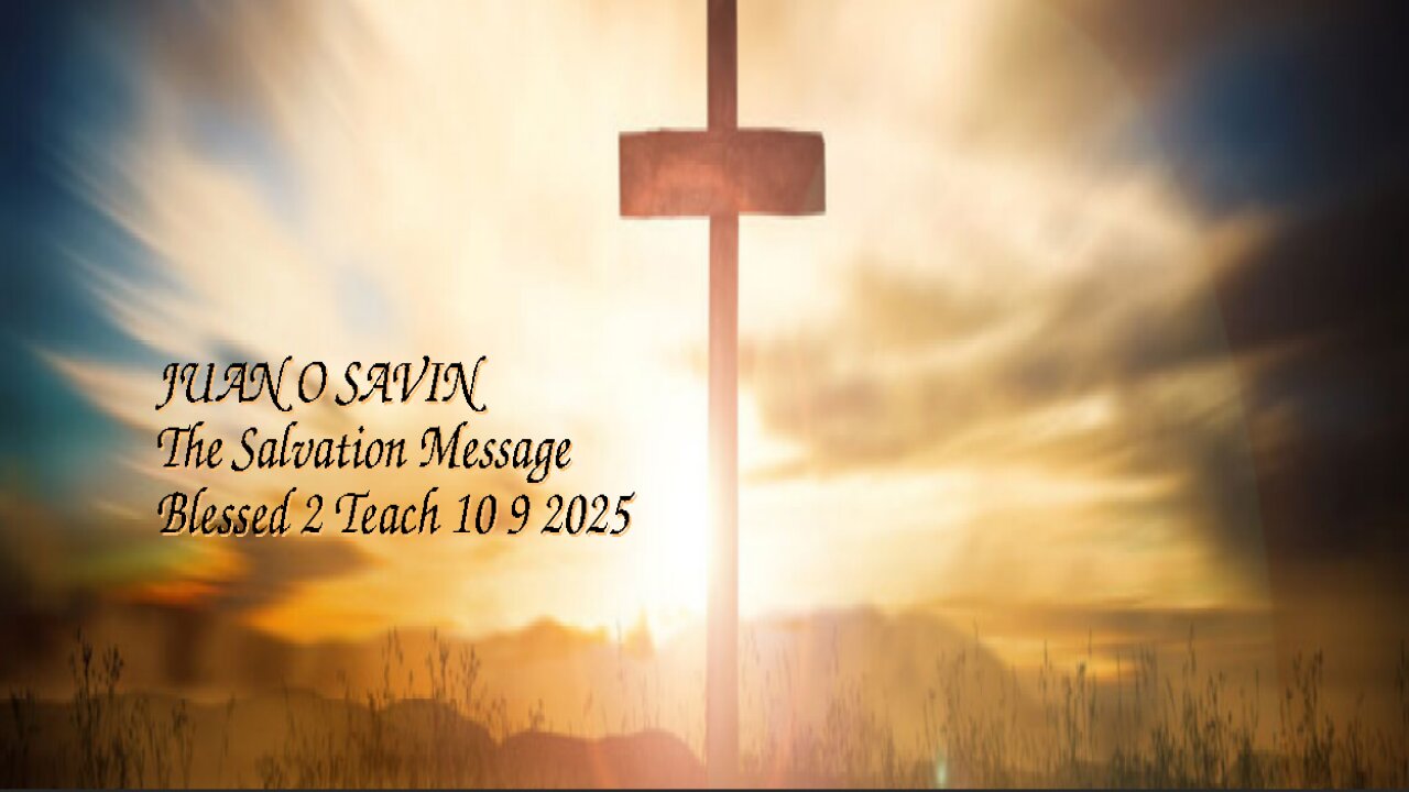 JUAN O SAVIN- The Salvation Message. - Blessed 2 Teach 10 9 2025