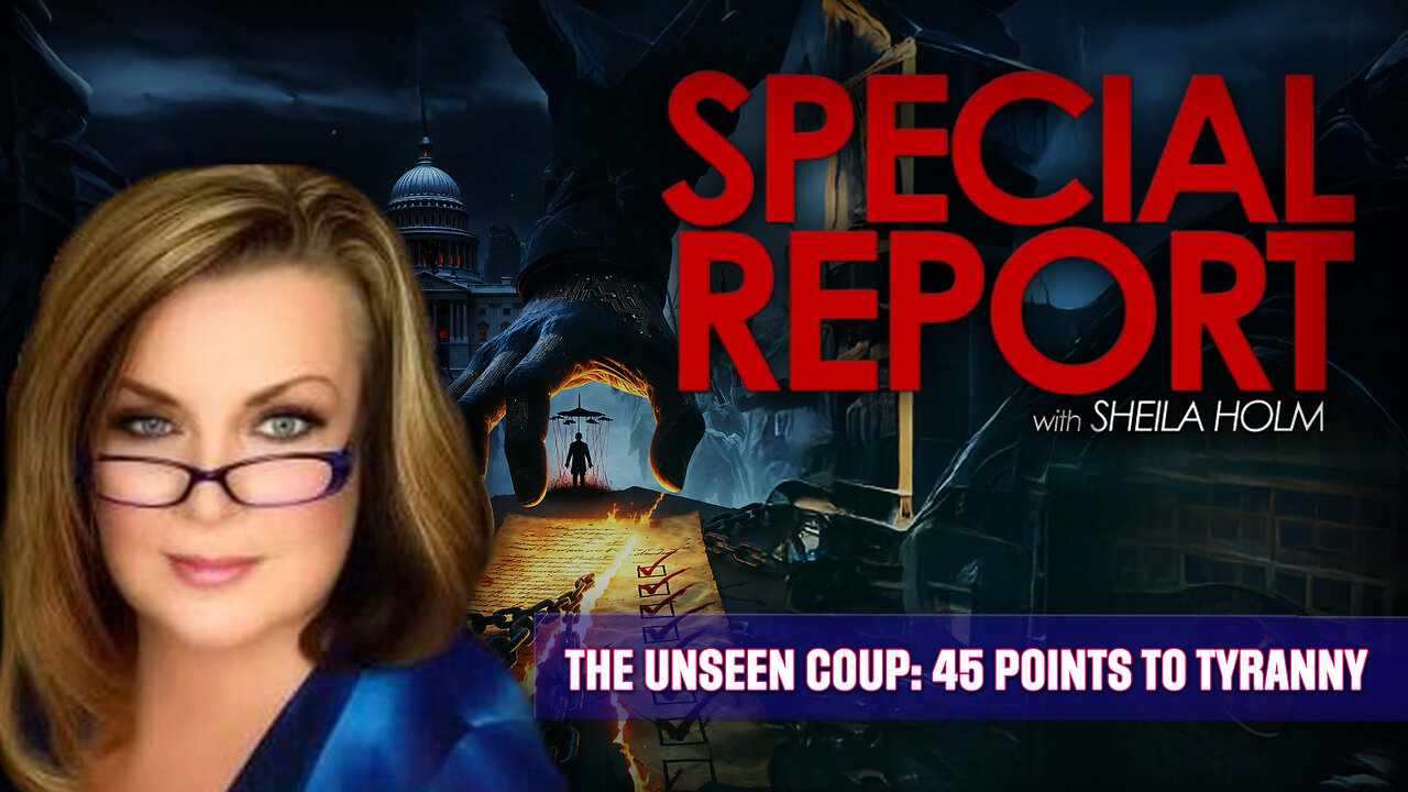 The Unseen Coup: 45 Points to Tyranny | Special Report With Sheila Holm