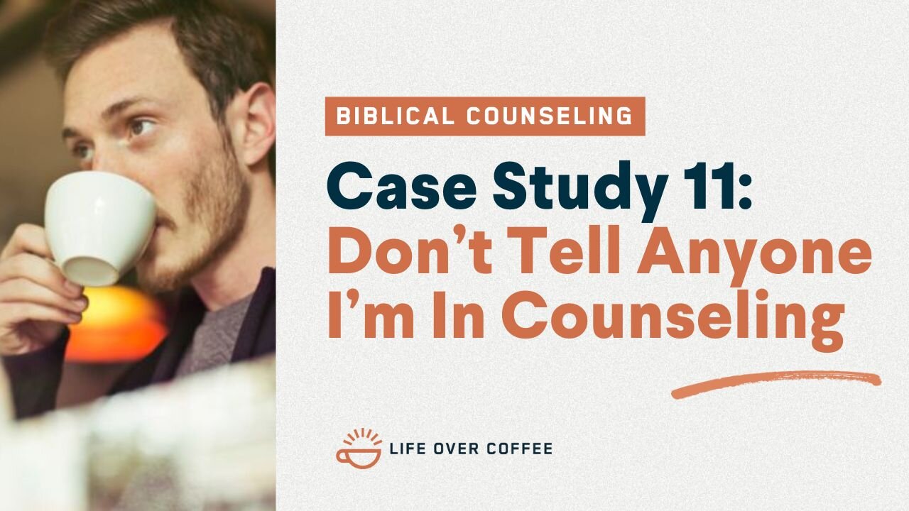48 Case Studies 11: Dont Tell Anyone Im In Counseling