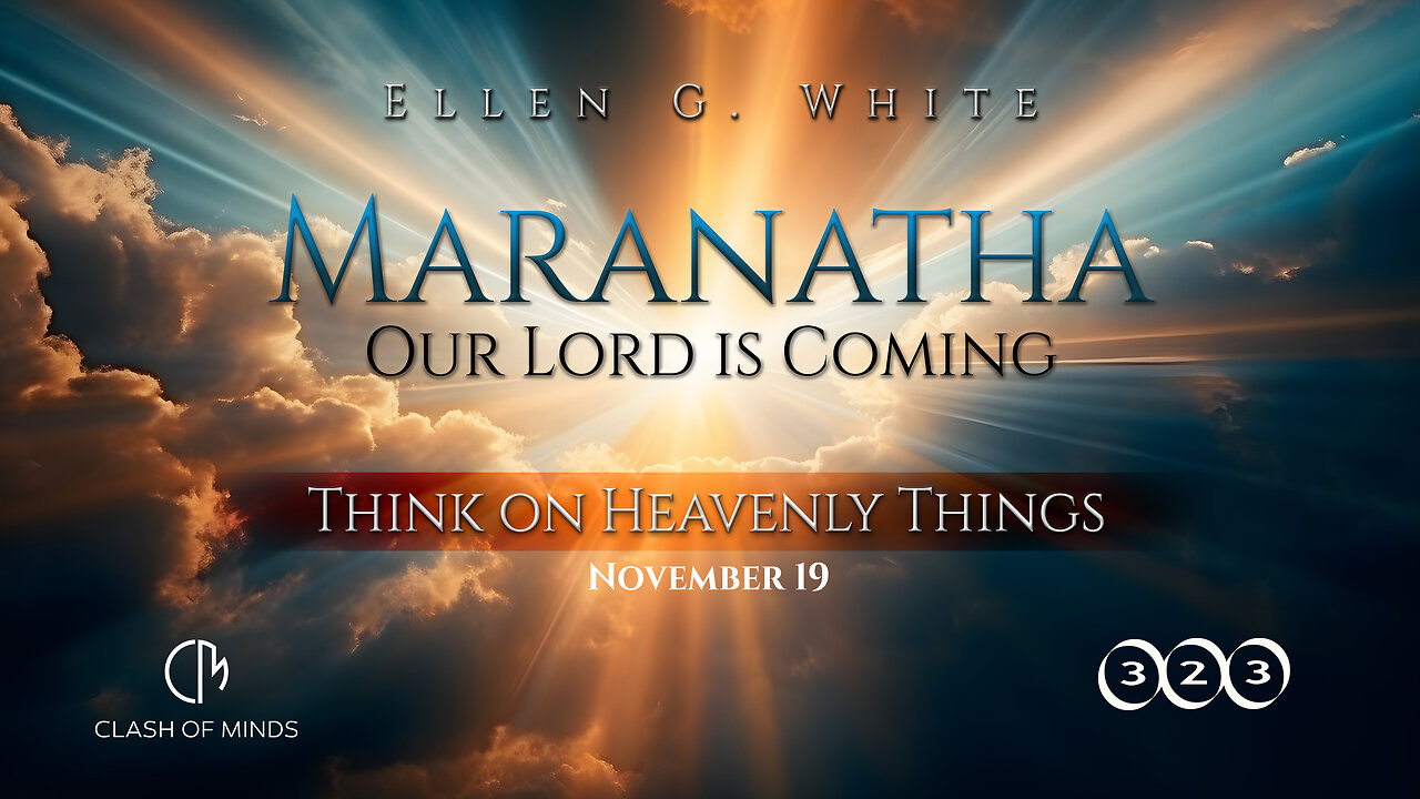 323. Maranatha Our Lord Is Coming: Think on Heavenly Things, November 19, by Ellen G White