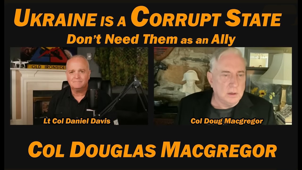 Col Doug Macgregor: Ukraine is a Corrupt State, Dont Need Them as an Ally