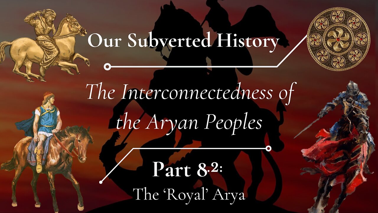 Subvered History, The Interconnectedness of the Aryan Peoples - Part 8.2, The Royal Arya