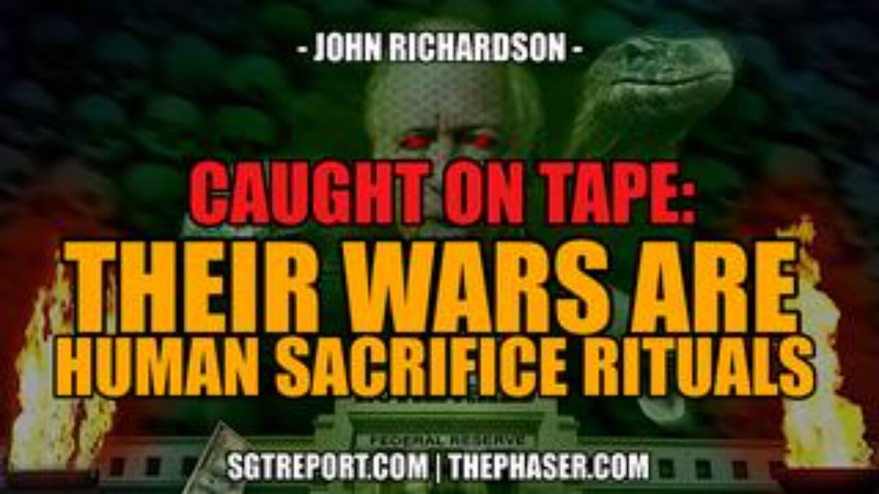 Caught on Tape: Our Wars Are Human Sacrifice Rituals. - John Richardson