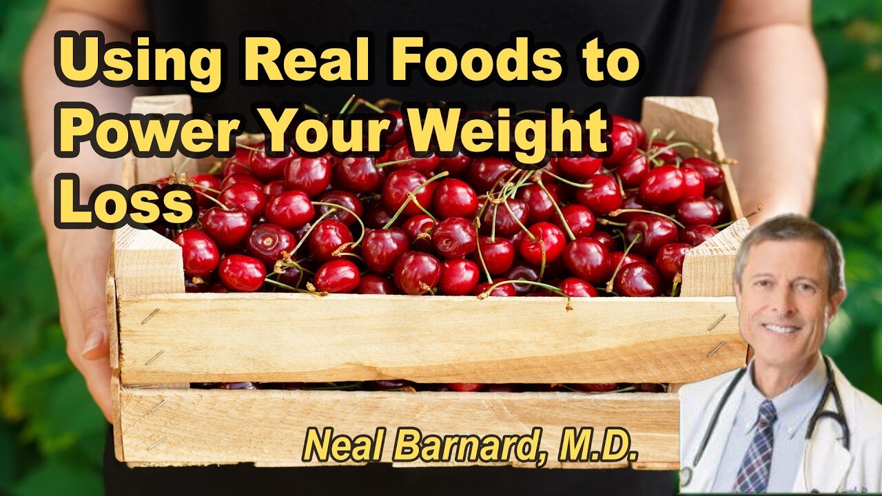 Using Real Foods to Power Your Weight Loss - Neal Barnard, M.D.