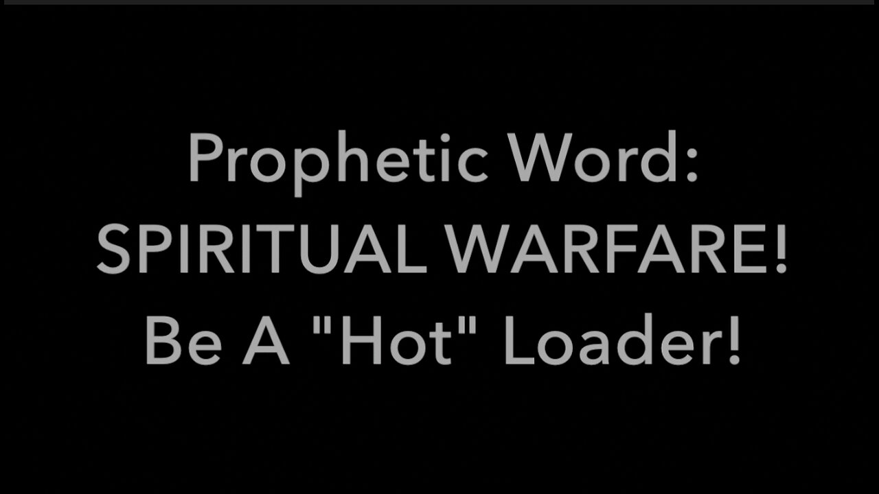 Prophetic Word: SPIRITUAL WARFARE! Be A Hot Loader!