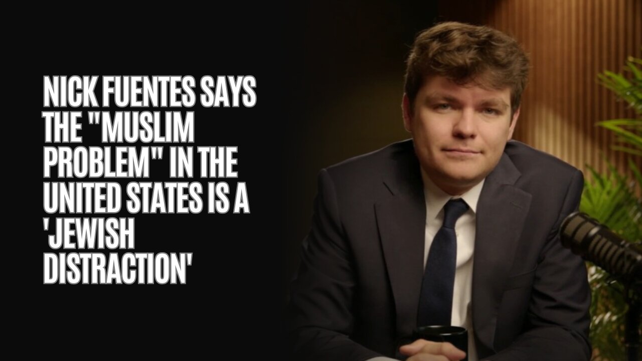 Nick Fuentes says the Muslim problem in the United States is a Jewish distraction