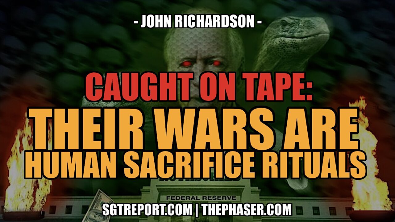 CAUGHT ON TAPE: OUR WARS ARE HUMAN SACRIFICE RITUALS. - John Richardson