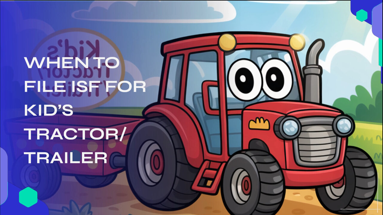When To File ISF For Kids Tractor/Trailer