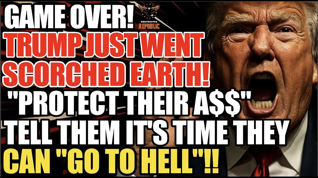 GAME OVER! Trump Goes Scorched Earth! Protect Their A$$ Tell Them Its Time They Can Go to Hell!
