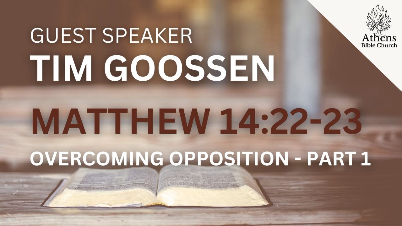 Overcoming Opposition - Part One | Matthew 14:22-23 | Tim Goossen | Athens Bible Church
