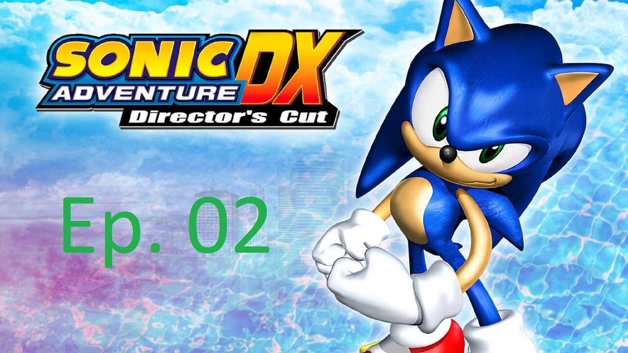 Sonic Adventure DX, Ep. 2: Gotta Go... No, Not That Fast