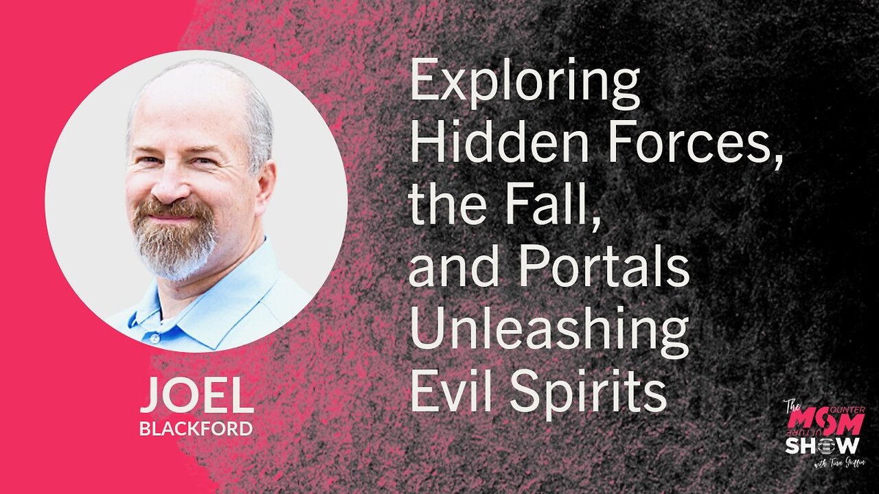 Exploring Hidden Forces, the Fall, and Portals Unleashing Evil Spirits - Joel Blackford